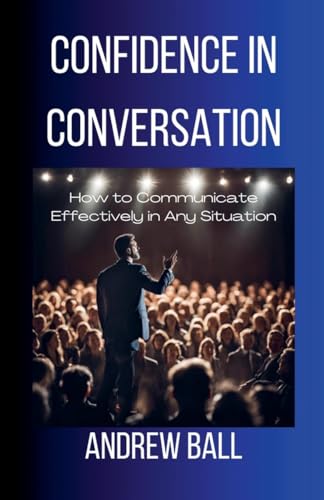 Confidence in Conversation: How to Communicate Effectively in Any Situation von Andrew