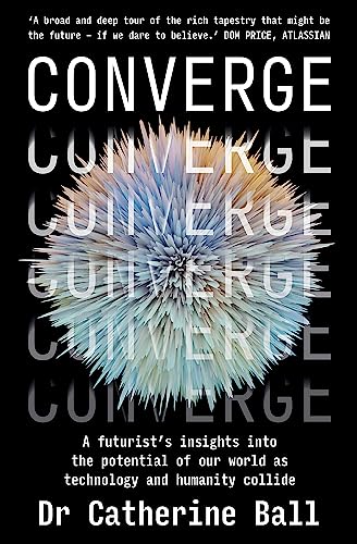 Converge: A futurist's insights into the potential of our world as technology and humanity collide