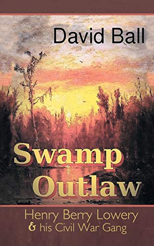 Swamp Outlaw: Henry Berry Lowery and his Civil War Gang