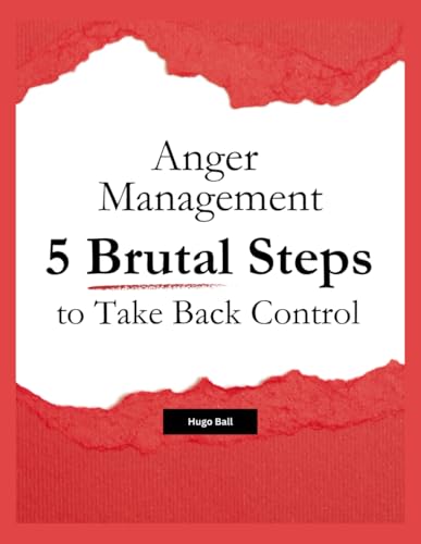 Anger Management: 5 BRUTAL Steps to Take Back Control: An Anger Management Workbook for Men and Teens to Control Anger, Stop Emotional Outbursts, and ... Your Power Without Pills, Shame, or Therapy von Independently published