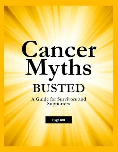 Cancer Myths Busted - A Guide for Survivors and Supporters: Alternative Cancer Treatments von Independently published