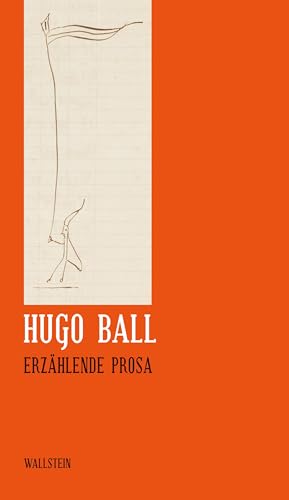Erzählende Prosa (Hugo Ball: Sämtliche Werke und Briefe, Band 6) von Wallstein Verlag GmbH