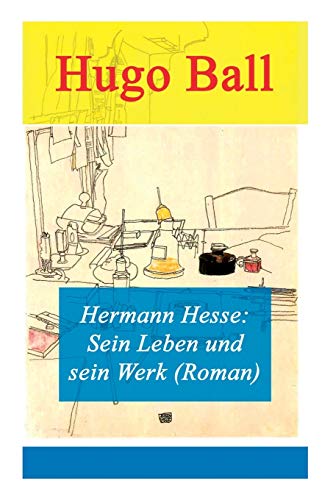 Hermann Hesse: Sein Leben und sein Werk (Roman) von E-Artnow