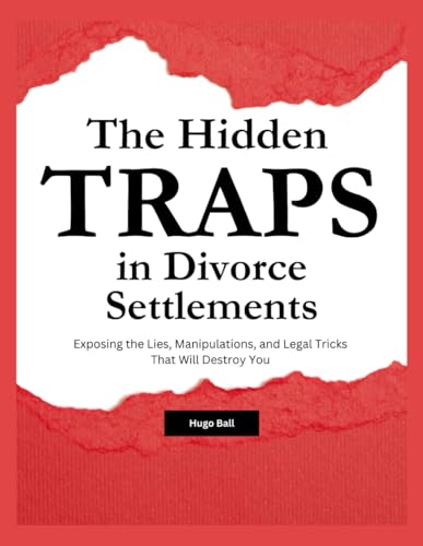 The Hidden Traps in Divorce Settlements - Exposing the Lies, Manipulations, and Legal Tricks That Will Destroy You: Divorce Recovery, Custody Battles, ... Divorce Court Without Losing Everything von Independently published