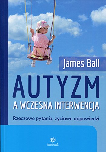 Autyzm a wczesna interwencja: Rzeczowe pytania, zyciowe odpowiedzi