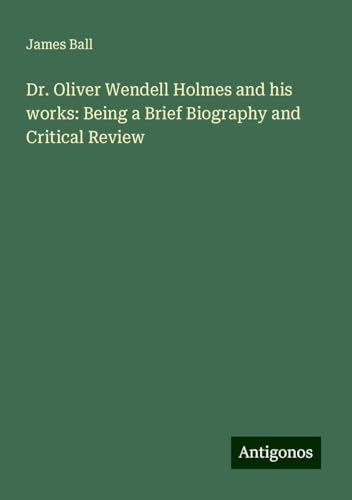 Dr. Oliver Wendell Holmes and his works: Being a Brief Biography and Critical Review