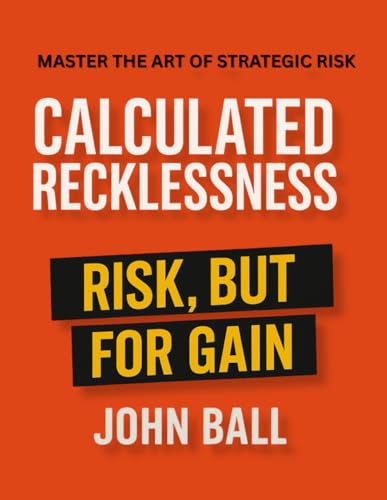 Calculated RECKLESSNESS: Risk, But for Gain: Why Playing It Safe Is Riskier Than You Think - Learn the Psychology, Daily Habits, and Strategic Moves That Turn Risk Into Power, Progress, and Profit Calculated RECKLESSNESS: Risk, But for Gain: Why Playing It Safe Is Riskier Than You Think - Learn the Psychology, Daily Habits, and Strategic Moves That Turn Risk Into Power, Progress, and Profit von Independently published