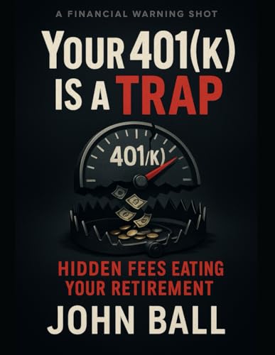 Your 401(k) Is a Trap: Hidden Fees Eating Your Retirement: How Wall Street Fees, Bad Investments, and Employer Misinformation Are Destroying Your ... Plan, and Costing You Hundreds of Thousands von Independently published