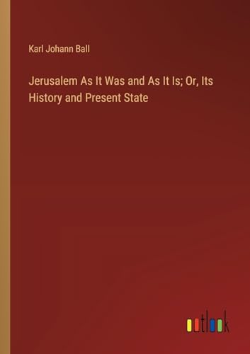 Jerusalem As It Was and As It Is; Or, Its History and Present State von Outlook Verlag