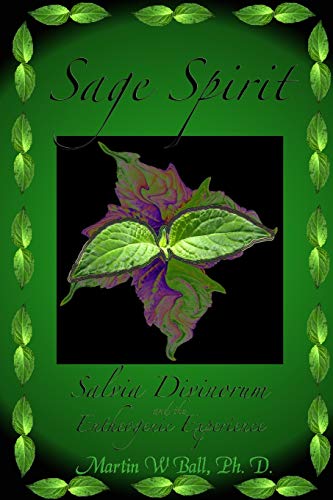 Sage Spirit - Salvia Divinorum and the Entheogenic Experience: Salvia Divinorum and the Entheogenic Experience Sage Spirit - Salvia Divinorum and the Entheogenic Experience: Salvia Divinorum and the Entheogenic Experience
