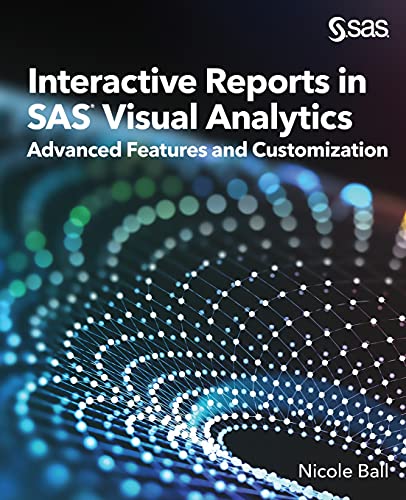 Interactive Reports in SAS® Visual Analytics: Advanced Features and Customization von SAS Institute