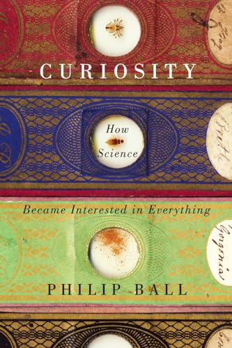 Curiosity: How Science Became Interested in Everything Curiosity: How Science Became Interested in Everything
