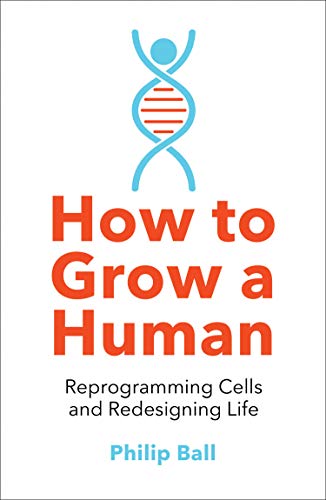 How to Grow a Human: Reprogramming Cells and Redesigning Life von William Collins