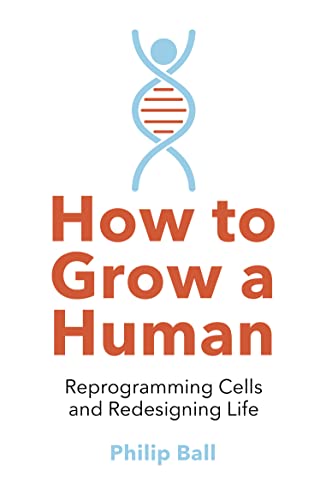 How to Grow a Human: Reprogramming Cells and Redesigning Life von William Collins