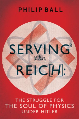 Serving the Reich: The Struggle for the Soul of Physics under Hitler Serving the Reich: The Struggle for the Soul of Physics under Hitler