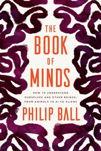 The Book of Minds: How to Understand Ourselves and Other Beings, From Animals To AI To Aliens The Book of Minds: How to Understand Ourselves and Other Beings, From Animals To AI To Aliens