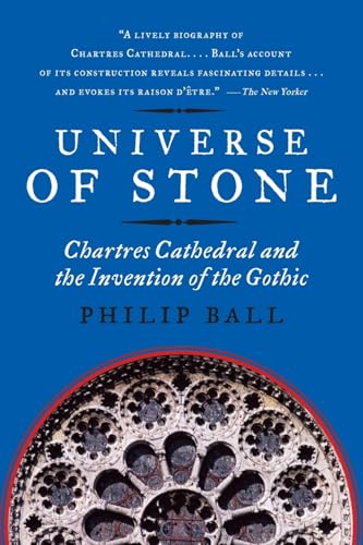 Universe of Stone: Chartres Cathedral and the Invention of the Gothic Universe of Stone: Chartres Cathedral and the Invention of the Gothic