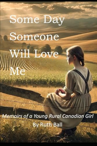 Some Day Someone Will Love Me: Memoirs of a Young Rural Canadian Girl By Ruth Ball von Independently published