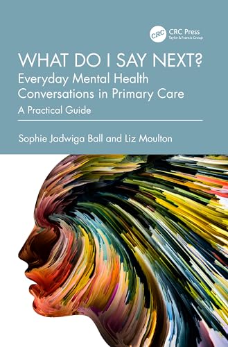 What do I say next? Everyday Mental Health Conversations in Primary Care: A Practical Guide von CRC Press