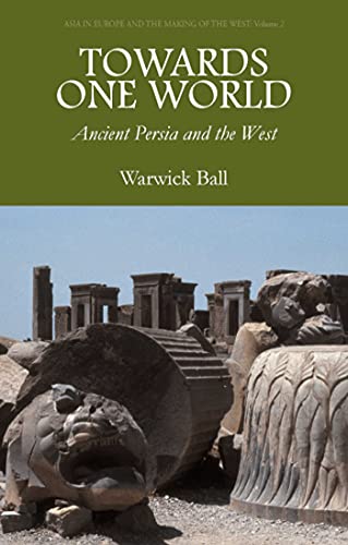 Towards One World: Ancient Persia and the West (Asia in Europe and the Making of the West, Band 2)