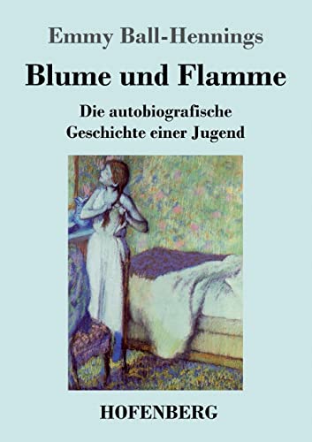 Blume und Flamme: Die autobiografische Geschichte einer Jugend von Hofenberg