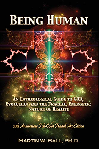 Being Human: An Entheological Guide to God, Evolution, and the Fractal, Energetic Nature of Reality: 10th Anniversary Full-Color Fractal Art Edition (The Entheogenic Evolution, Band 9)