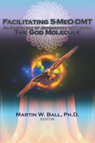 Facilitating 5-MeO-DMT: An Anthology of Approaches to Serving the God Molecule (The Entheogenic Evolution, Band 12)