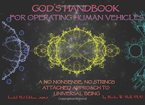 God's Handbook for Operating Human Vehicles: A No Nonsense, No Strings Attached Approach to Universal Being: Fractal Art Edition, 2012 (The Entheogenic Evolution, Band 3)
