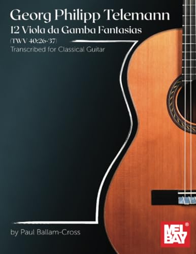 Georg Philipp Telemann 12 Viola da Gamba Fantasias (TWV 40:26-37): Transcribed for Classical Guitar von Mel Bay Publications, Inc.