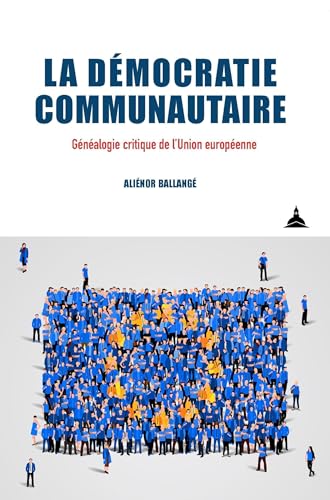 La démocratie communautaire: Généalogie critique de l'Union européenne von ED SORBONNE