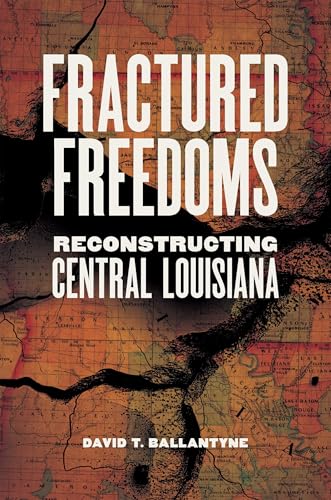 Fractured Freedoms: Reconstructing Central Louisiana (Conflicting Worlds: New Dimensions of the American Civil War) von Louisiana State University Press