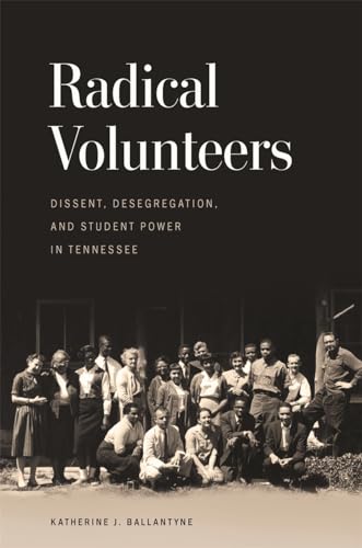Radical Volunteers: Dissent, Desegregation, and Student Power in Tennessee (Politics and Culture in the Twentieth-Century South) von University of Georgia Press