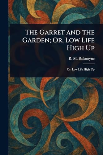 The Garret and the Garden; Or, Low Life High Up von Anson Street Press