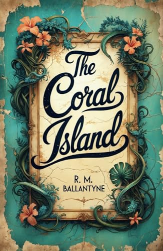 The Coral Island: A Classic Novel of Friendship, Survival, and Thrilling Pacific Adventure The Coral Island: A Classic Novel of Friendship, Survival, and Thrilling Pacific Adventure von Independently published