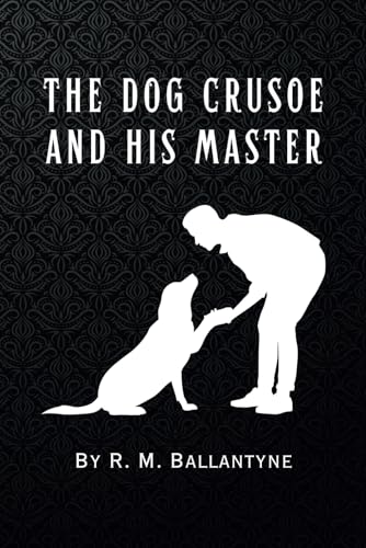 The Dog Crusoe and his Master: Remastered Original Classic The Dog Crusoe and his Master: Remastered Original Classic von Independently published