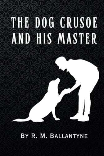 The Dog Crusoe and his Master: Remastered Original Classic The Dog Crusoe and his Master: Remastered Original Classic von Independently published