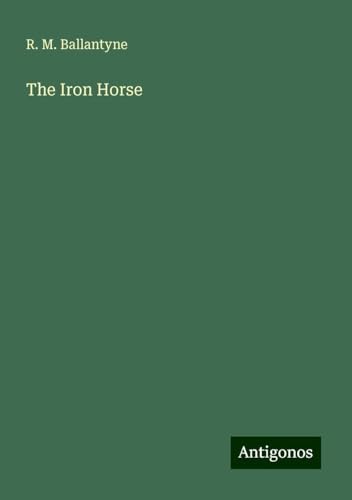 The Iron Horse The Iron Horse von Antigonos Verlag