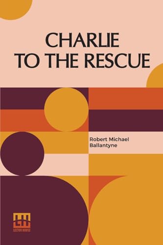 Charlie To The Rescue: A Tale Of The Sea And And The Rockies von Lector House