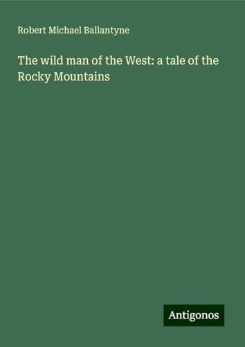 The wild man of the West: a tale of the Rocky Mountains