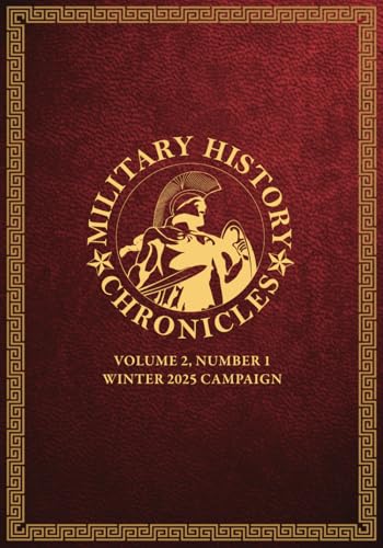 Military History Chronicles: Volume 2, Number 1, Winter 2025 Campaign Military History Chronicles: Volume 2, Number 1, Winter 2025 Campaign von Westphalia Press