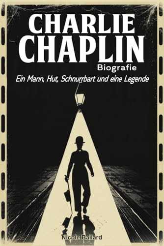 Charlie Chaplin Biografie: Ein Mann, Hut, Schnurrbart und eine Legende von Independently published