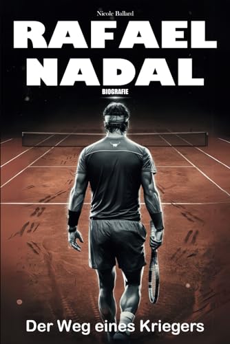 Rafael Nadal Biografie: Der Weg eines Kriegers von Independently published