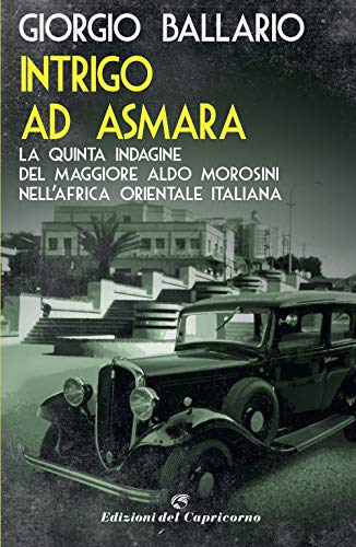 Intrigo ad Asmara. La quinta indagine del maggiore Aldo Morosini nell'Africa orientale italiana von Edizioni del Capricorno