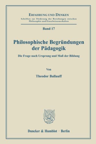 Philosophische Begründungen der Pädagogik.: Die Frage nach Ursprung und Maß der Bildung. (Erfahrung und Denken, Band 17)
