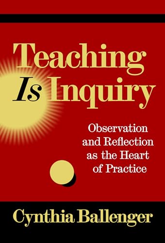 Teaching Is Inquiry: Observation and Reflection as the Heart of Practice von Teachers' College Press