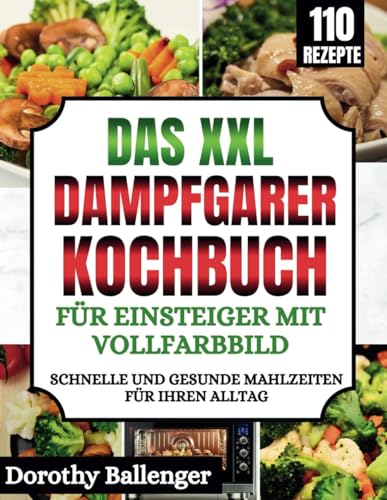 Das XXL Dampfgarer Kochbuch für Einsteiger mit Vollfarbbild: Schnelle und gesunde Mahlzeiten für Ihren Alltag Das XXL Dampfgarer Kochbuch für Einsteiger mit Vollfarbbild: Schnelle und gesunde Mahlzeiten für Ihren Alltag