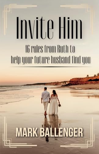 Invite Him: 16 Rules from Ruth to Help Your Future Husband Find You von Independently published