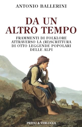 Da un altro tempo. Frammenti di folklore attraverso la (ri)scrittura di otto leggende popolari delle Alpi (Schema libero) von Priuli & Verlucca
