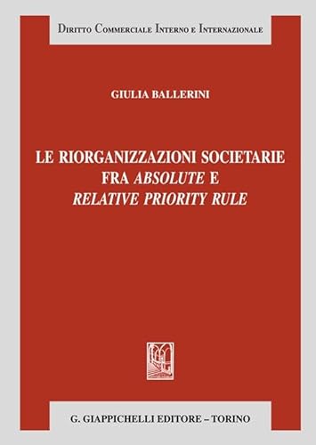 Le riorganizzazioni societarie fra absolute e relative priority rule (Diritto commerciale interno e internazionale) von Giappichelli