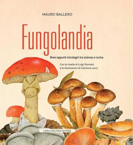 Fungolandia. Brevi appunti micologici tra scienza e cucina (Alimenti e gastronomia)